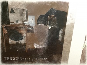 トリガー～とてもちいさな作品展～